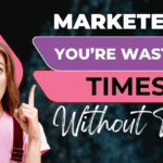 Marketers You’re Wasting Time Without This