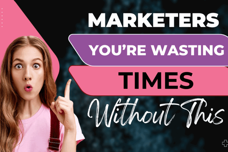 Marketers You’re Wasting Time Without This
