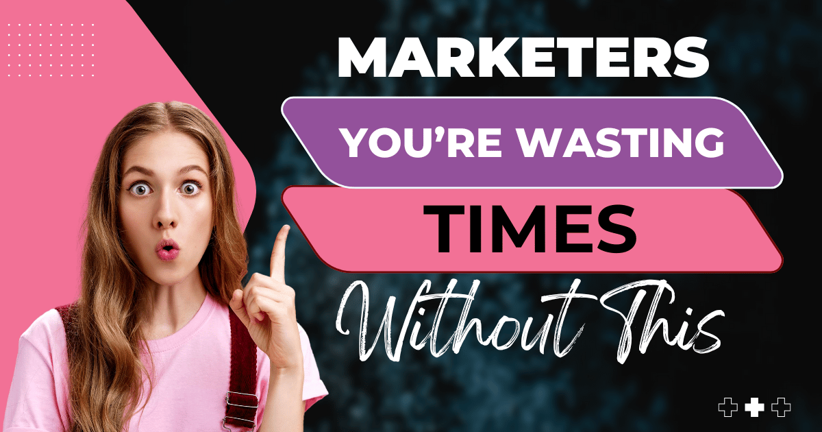 Marketers You’re Wasting Time Without This